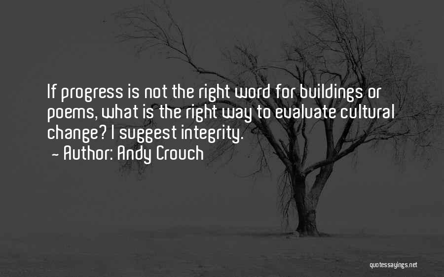 Andy Crouch Quotes: If Progress Is Not The Right Word For Buildings Or Poems, What Is The Right Way To Evaluate Cultural Change?