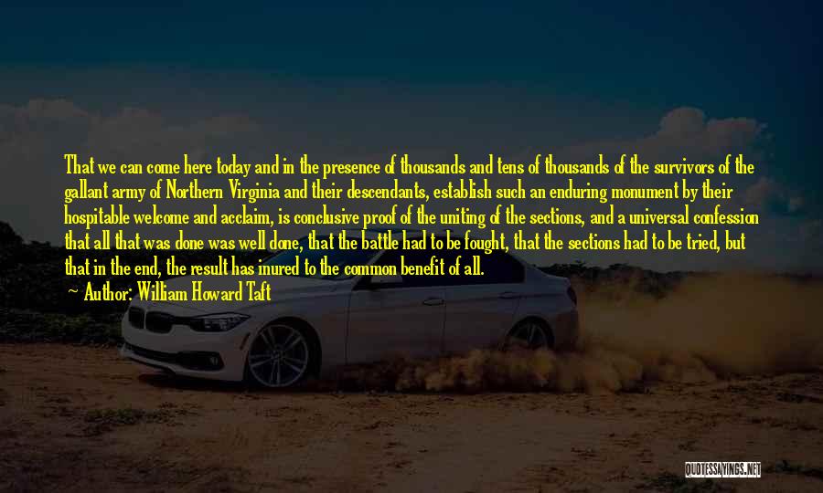 William Howard Taft Quotes: That We Can Come Here Today And In The Presence Of Thousands And Tens Of Thousands Of The Survivors Of
