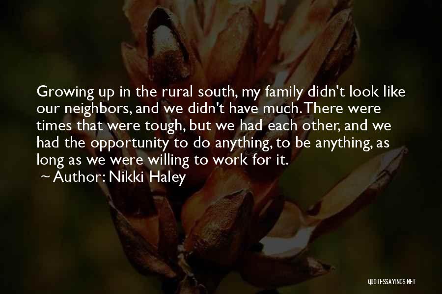 Nikki Haley Quotes: Growing Up In The Rural South, My Family Didn't Look Like Our Neighbors, And We Didn't Have Much. There Were