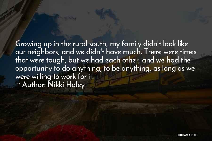 Nikki Haley Quotes: Growing Up In The Rural South, My Family Didn't Look Like Our Neighbors, And We Didn't Have Much. There Were
