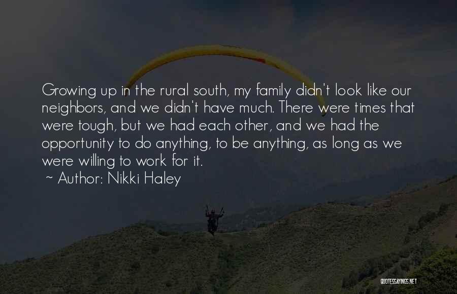 Nikki Haley Quotes: Growing Up In The Rural South, My Family Didn't Look Like Our Neighbors, And We Didn't Have Much. There Were