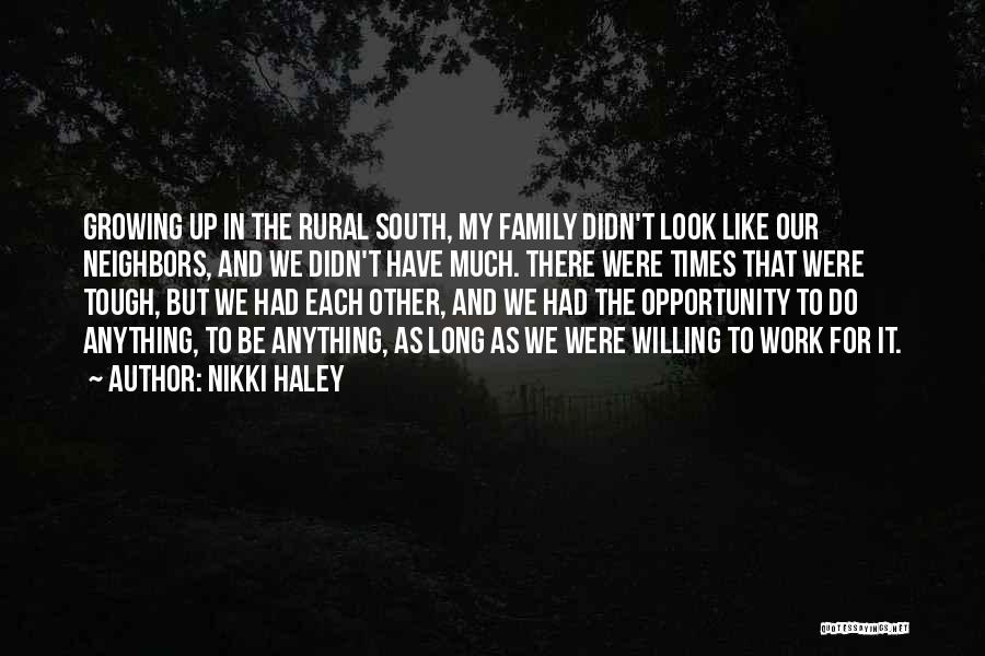 Nikki Haley Quotes: Growing Up In The Rural South, My Family Didn't Look Like Our Neighbors, And We Didn't Have Much. There Were