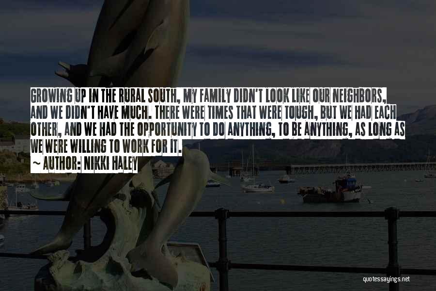 Nikki Haley Quotes: Growing Up In The Rural South, My Family Didn't Look Like Our Neighbors, And We Didn't Have Much. There Were