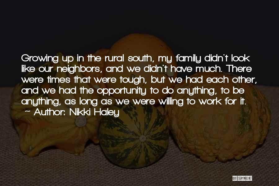 Nikki Haley Quotes: Growing Up In The Rural South, My Family Didn't Look Like Our Neighbors, And We Didn't Have Much. There Were