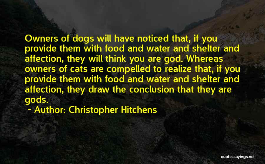 Christopher Hitchens Quotes: Owners Of Dogs Will Have Noticed That, If You Provide Them With Food And Water And Shelter And Affection, They