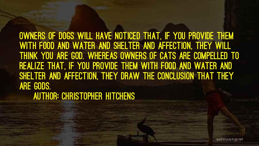 Christopher Hitchens Quotes: Owners Of Dogs Will Have Noticed That, If You Provide Them With Food And Water And Shelter And Affection, They