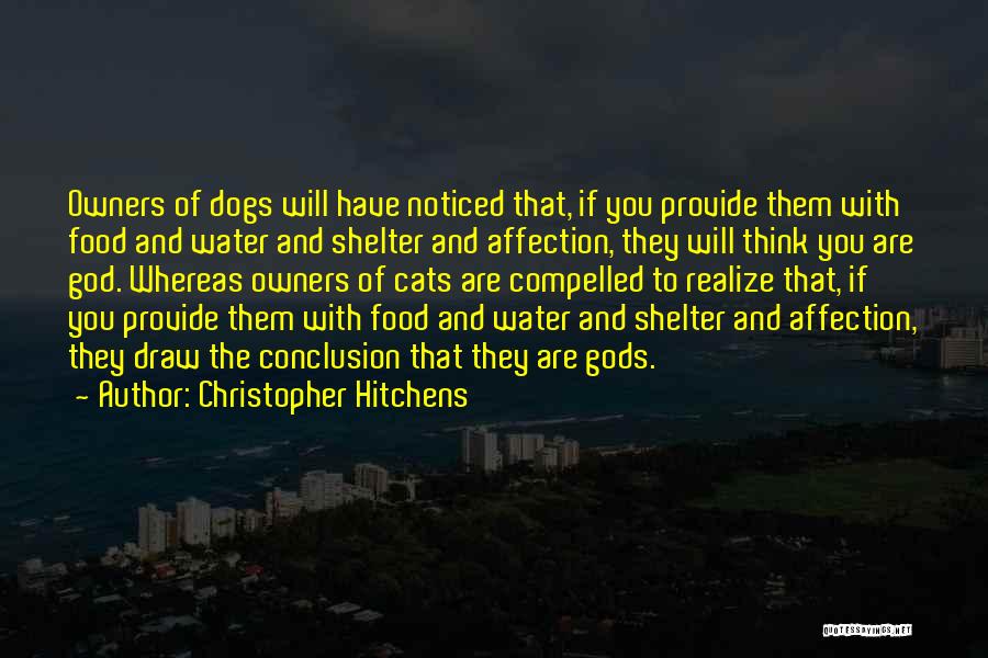 Christopher Hitchens Quotes: Owners Of Dogs Will Have Noticed That, If You Provide Them With Food And Water And Shelter And Affection, They