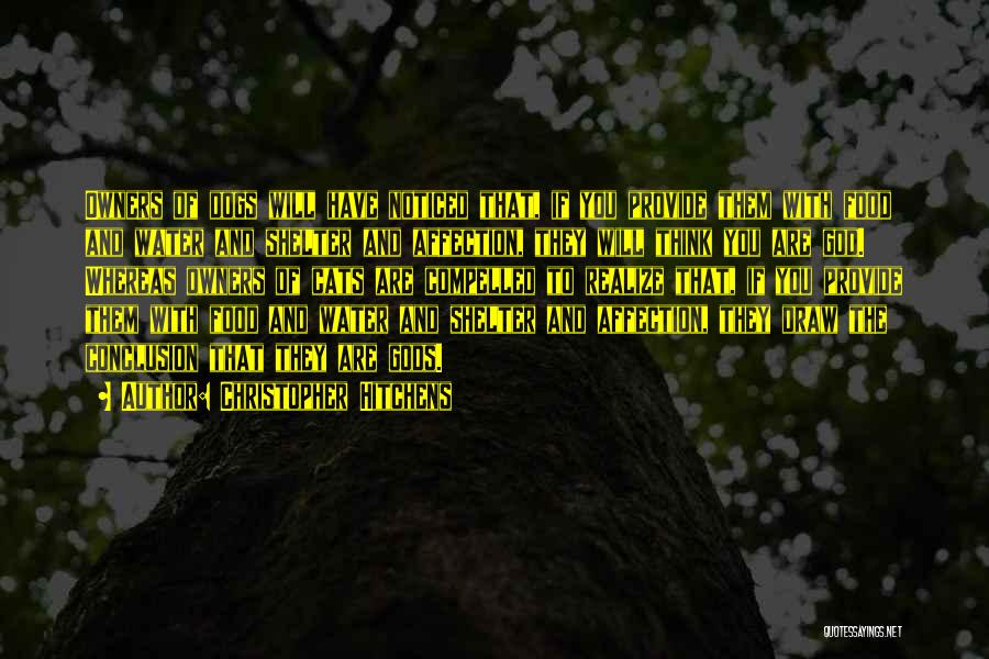 Christopher Hitchens Quotes: Owners Of Dogs Will Have Noticed That, If You Provide Them With Food And Water And Shelter And Affection, They