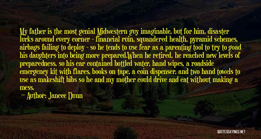 Jancee Dunn Quotes: My Father Is The Most Genial Midwestern Guy Imaginable, But For Him, Disaster Lurks Around Every Corner - Financial Ruin,