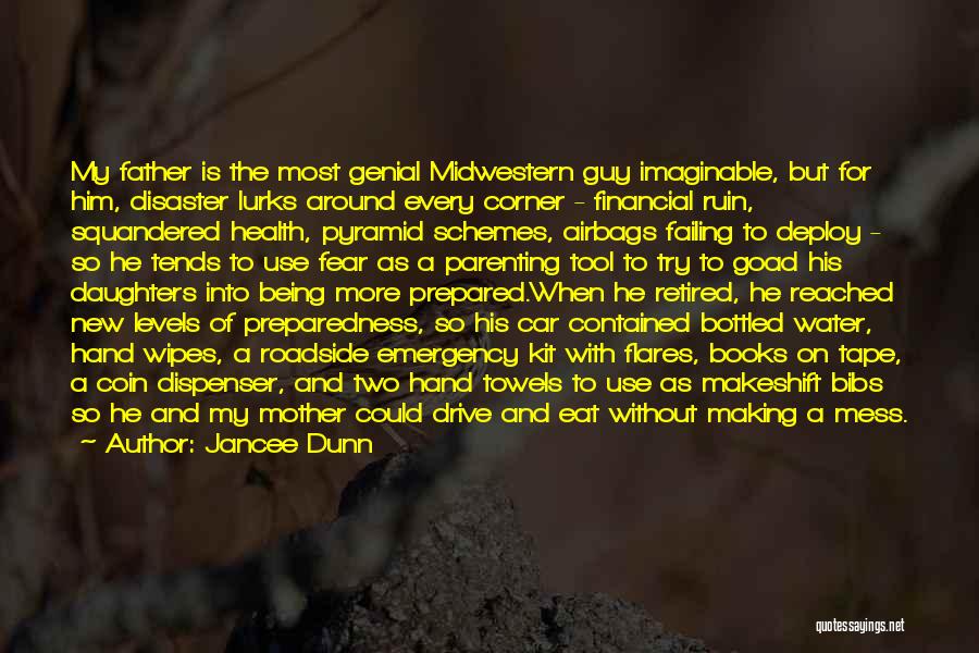 Jancee Dunn Quotes: My Father Is The Most Genial Midwestern Guy Imaginable, But For Him, Disaster Lurks Around Every Corner - Financial Ruin,