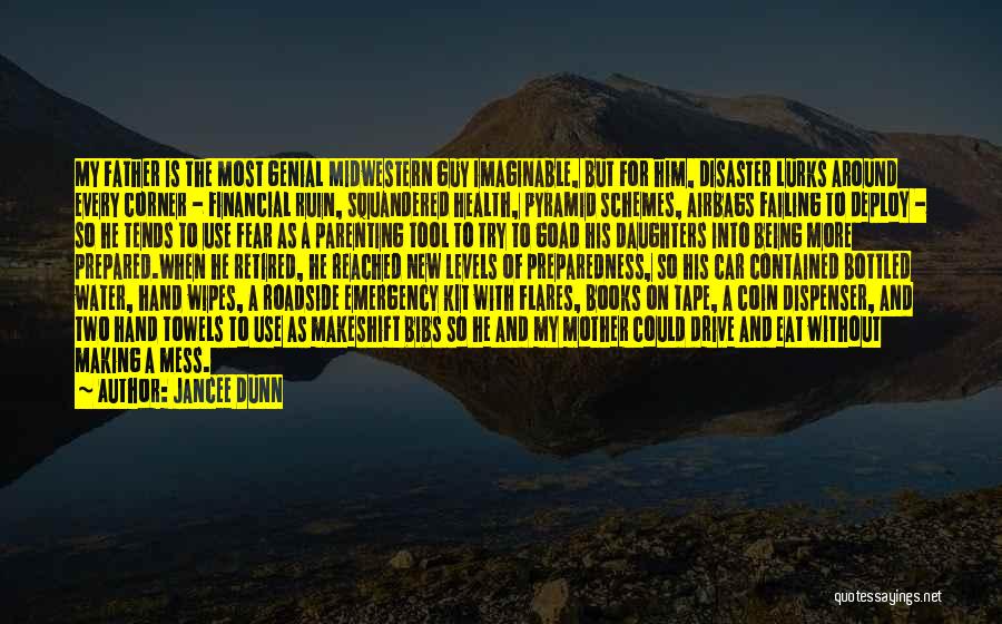 Jancee Dunn Quotes: My Father Is The Most Genial Midwestern Guy Imaginable, But For Him, Disaster Lurks Around Every Corner - Financial Ruin,