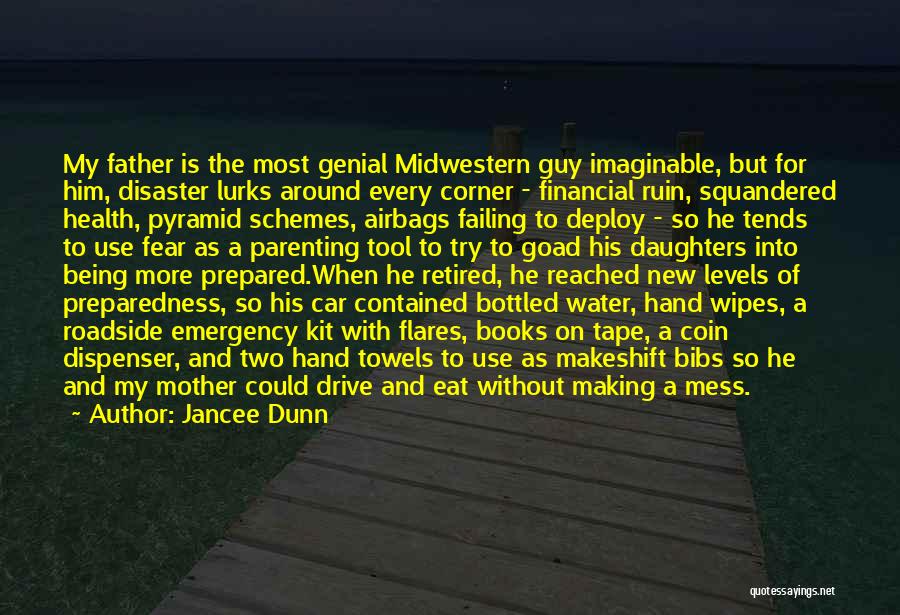 Jancee Dunn Quotes: My Father Is The Most Genial Midwestern Guy Imaginable, But For Him, Disaster Lurks Around Every Corner - Financial Ruin,