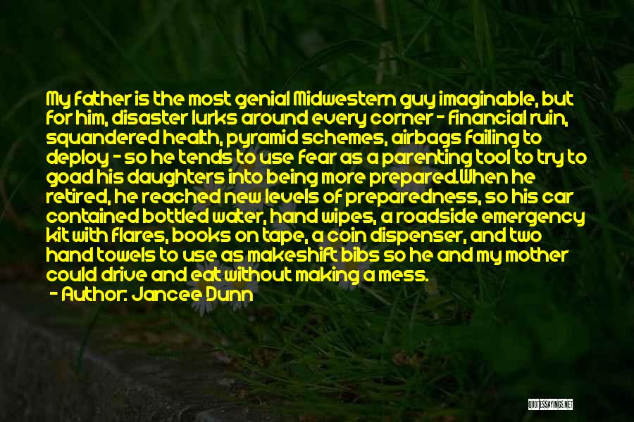 Jancee Dunn Quotes: My Father Is The Most Genial Midwestern Guy Imaginable, But For Him, Disaster Lurks Around Every Corner - Financial Ruin,