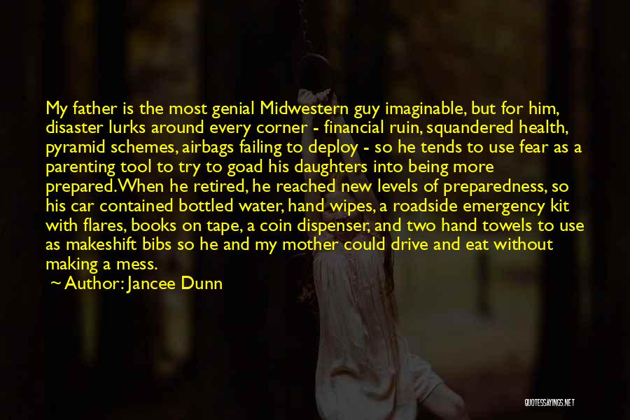 Jancee Dunn Quotes: My Father Is The Most Genial Midwestern Guy Imaginable, But For Him, Disaster Lurks Around Every Corner - Financial Ruin,