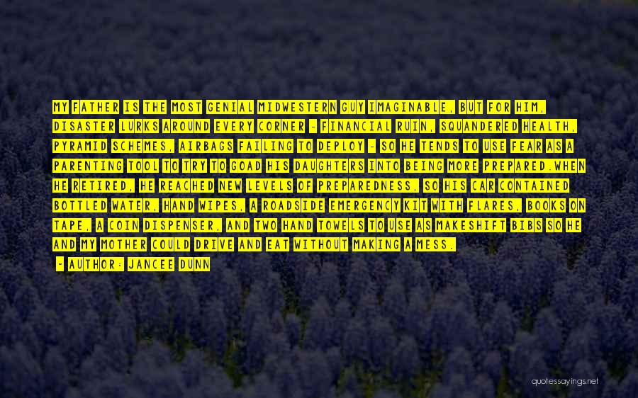 Jancee Dunn Quotes: My Father Is The Most Genial Midwestern Guy Imaginable, But For Him, Disaster Lurks Around Every Corner - Financial Ruin,