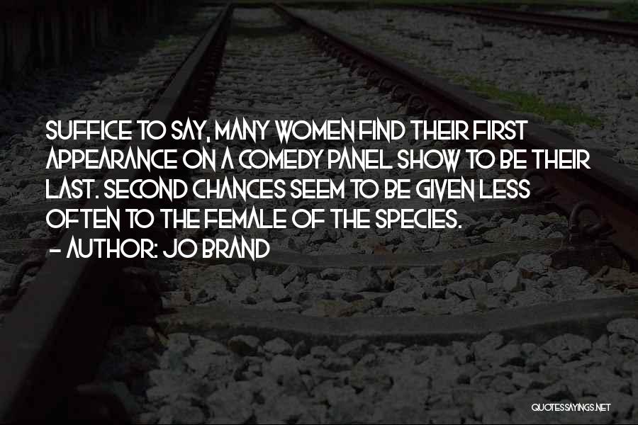 Jo Brand Quotes: Suffice To Say, Many Women Find Their First Appearance On A Comedy Panel Show To Be Their Last. Second Chances