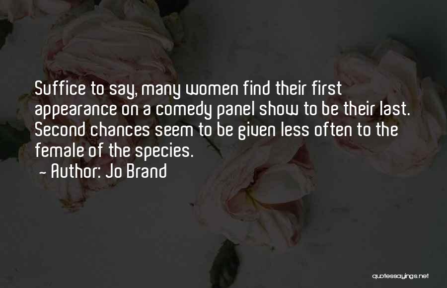 Jo Brand Quotes: Suffice To Say, Many Women Find Their First Appearance On A Comedy Panel Show To Be Their Last. Second Chances