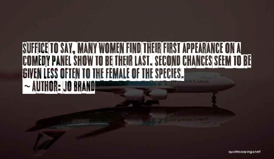 Jo Brand Quotes: Suffice To Say, Many Women Find Their First Appearance On A Comedy Panel Show To Be Their Last. Second Chances
