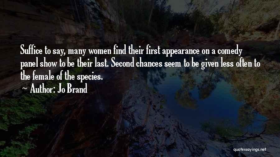 Jo Brand Quotes: Suffice To Say, Many Women Find Their First Appearance On A Comedy Panel Show To Be Their Last. Second Chances