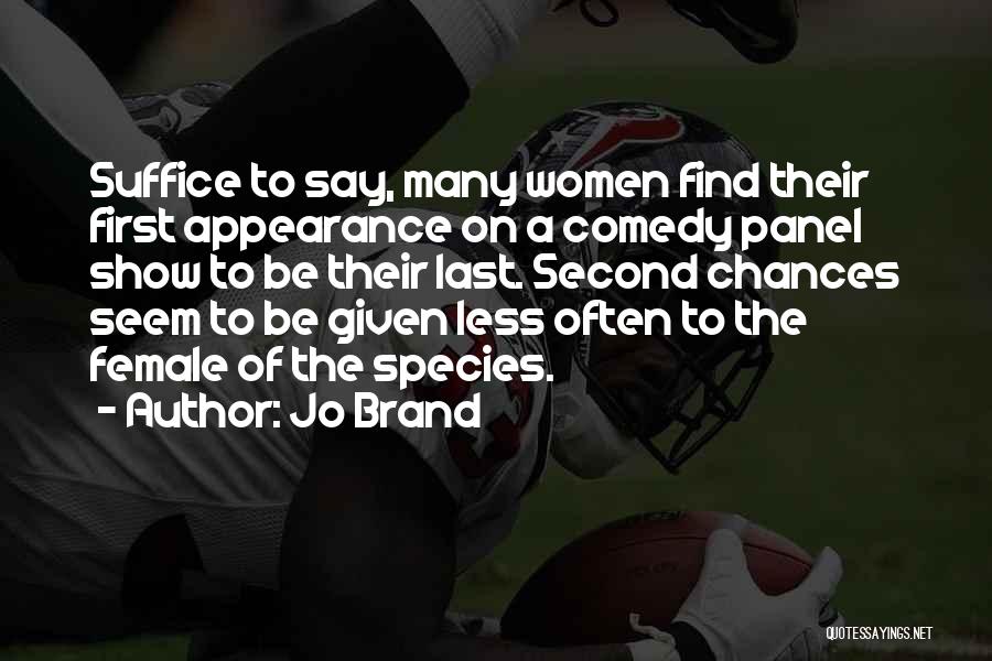 Jo Brand Quotes: Suffice To Say, Many Women Find Their First Appearance On A Comedy Panel Show To Be Their Last. Second Chances