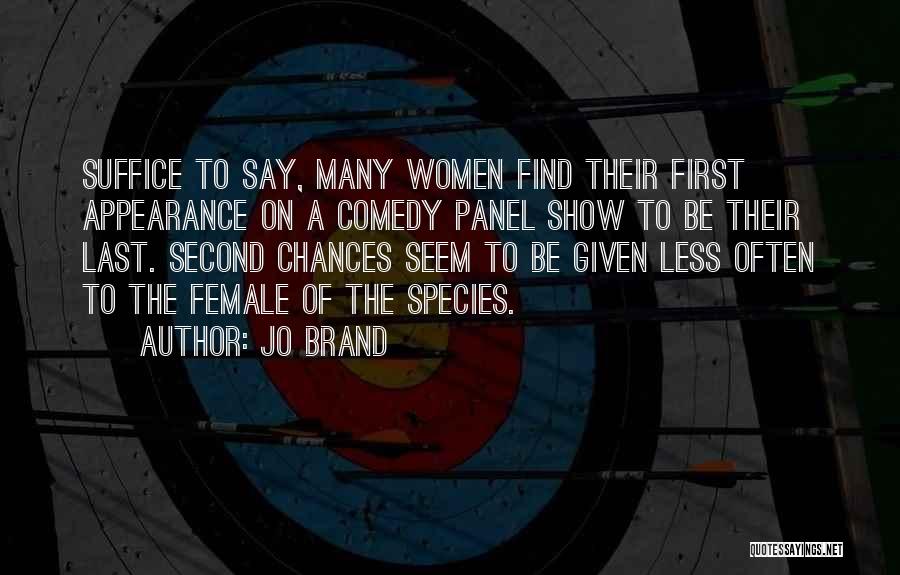 Jo Brand Quotes: Suffice To Say, Many Women Find Their First Appearance On A Comedy Panel Show To Be Their Last. Second Chances