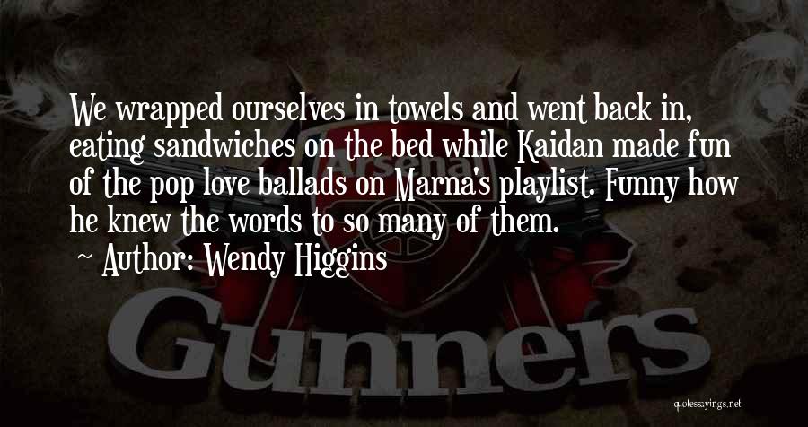 Wendy Higgins Quotes: We Wrapped Ourselves In Towels And Went Back In, Eating Sandwiches On The Bed While Kaidan Made Fun Of The