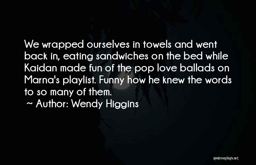 Wendy Higgins Quotes: We Wrapped Ourselves In Towels And Went Back In, Eating Sandwiches On The Bed While Kaidan Made Fun Of The