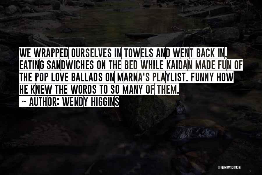 Wendy Higgins Quotes: We Wrapped Ourselves In Towels And Went Back In, Eating Sandwiches On The Bed While Kaidan Made Fun Of The