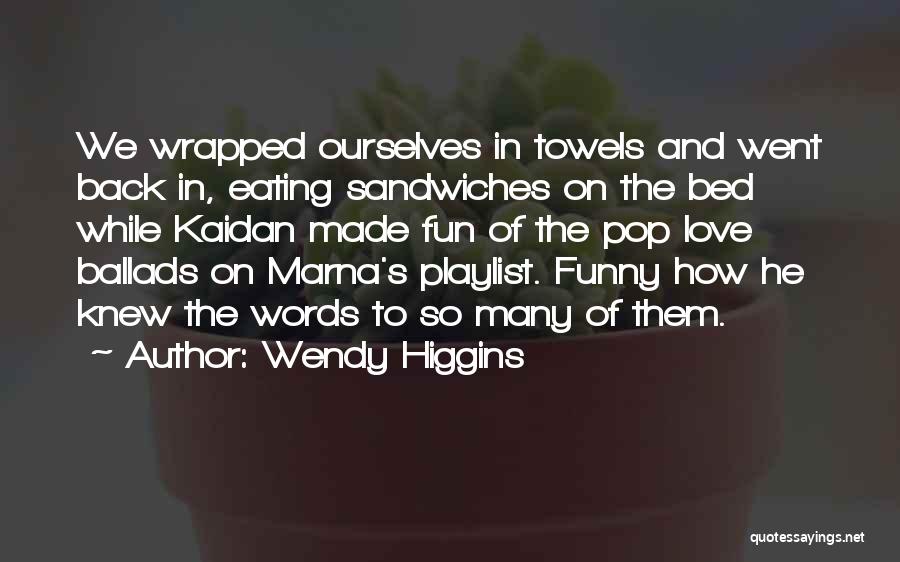 Wendy Higgins Quotes: We Wrapped Ourselves In Towels And Went Back In, Eating Sandwiches On The Bed While Kaidan Made Fun Of The