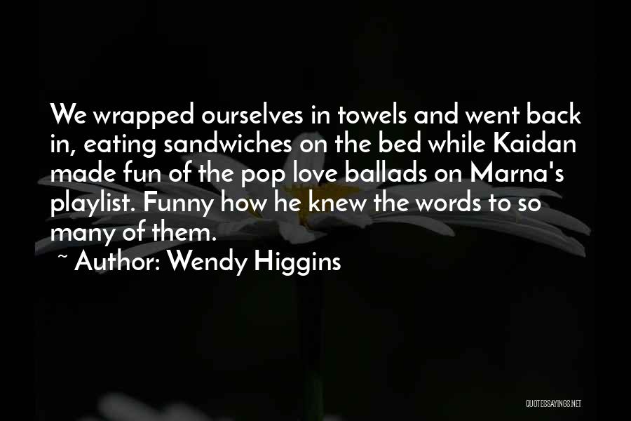 Wendy Higgins Quotes: We Wrapped Ourselves In Towels And Went Back In, Eating Sandwiches On The Bed While Kaidan Made Fun Of The