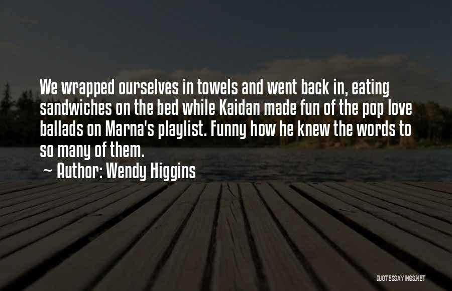 Wendy Higgins Quotes: We Wrapped Ourselves In Towels And Went Back In, Eating Sandwiches On The Bed While Kaidan Made Fun Of The