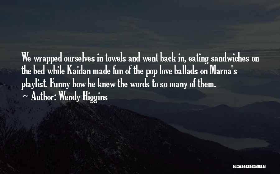 Wendy Higgins Quotes: We Wrapped Ourselves In Towels And Went Back In, Eating Sandwiches On The Bed While Kaidan Made Fun Of The