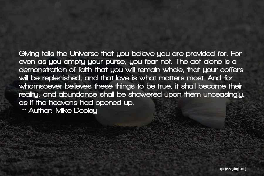 Mike Dooley Quotes: Giving Tells The Universe That You Believe You Are Provided For. For Even As You Empty Your Purse, You Fear