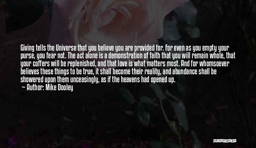 Mike Dooley Quotes: Giving Tells The Universe That You Believe You Are Provided For. For Even As You Empty Your Purse, You Fear