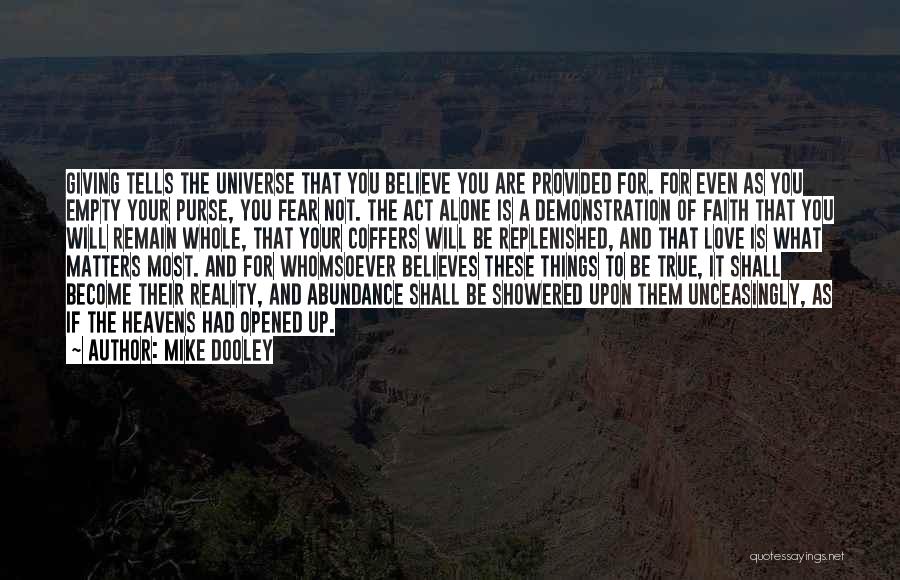 Mike Dooley Quotes: Giving Tells The Universe That You Believe You Are Provided For. For Even As You Empty Your Purse, You Fear