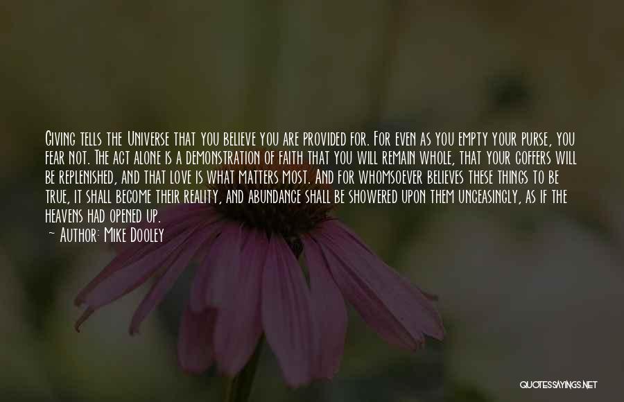 Mike Dooley Quotes: Giving Tells The Universe That You Believe You Are Provided For. For Even As You Empty Your Purse, You Fear