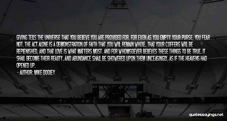 Mike Dooley Quotes: Giving Tells The Universe That You Believe You Are Provided For. For Even As You Empty Your Purse, You Fear