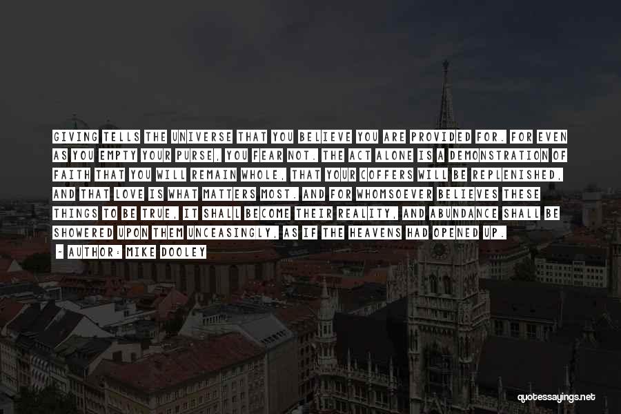 Mike Dooley Quotes: Giving Tells The Universe That You Believe You Are Provided For. For Even As You Empty Your Purse, You Fear