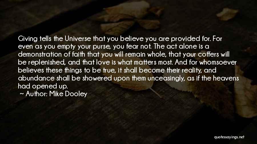 Mike Dooley Quotes: Giving Tells The Universe That You Believe You Are Provided For. For Even As You Empty Your Purse, You Fear