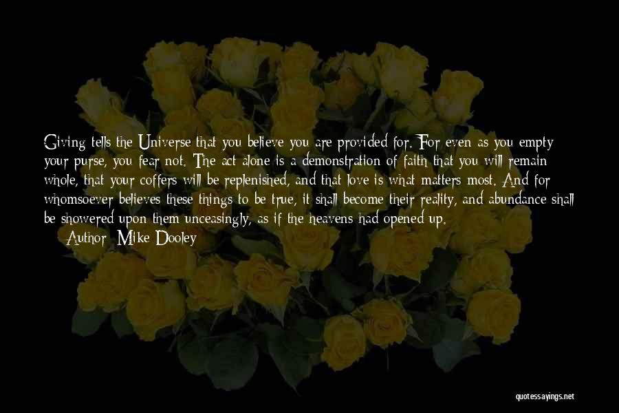 Mike Dooley Quotes: Giving Tells The Universe That You Believe You Are Provided For. For Even As You Empty Your Purse, You Fear