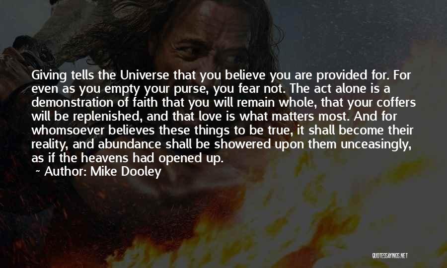 Mike Dooley Quotes: Giving Tells The Universe That You Believe You Are Provided For. For Even As You Empty Your Purse, You Fear