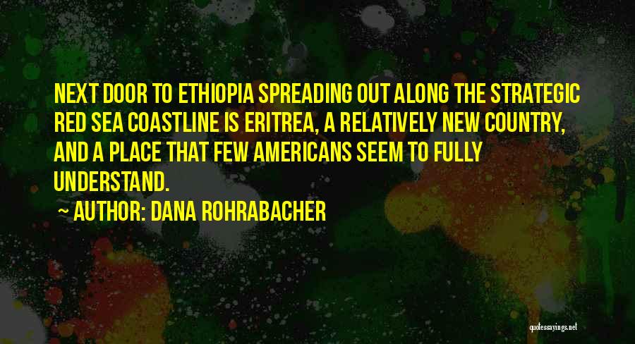 Dana Rohrabacher Quotes: Next Door To Ethiopia Spreading Out Along The Strategic Red Sea Coastline Is Eritrea, A Relatively New Country, And A