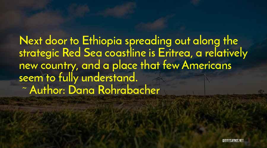 Dana Rohrabacher Quotes: Next Door To Ethiopia Spreading Out Along The Strategic Red Sea Coastline Is Eritrea, A Relatively New Country, And A