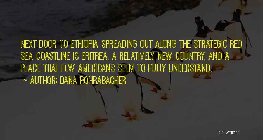 Dana Rohrabacher Quotes: Next Door To Ethiopia Spreading Out Along The Strategic Red Sea Coastline Is Eritrea, A Relatively New Country, And A