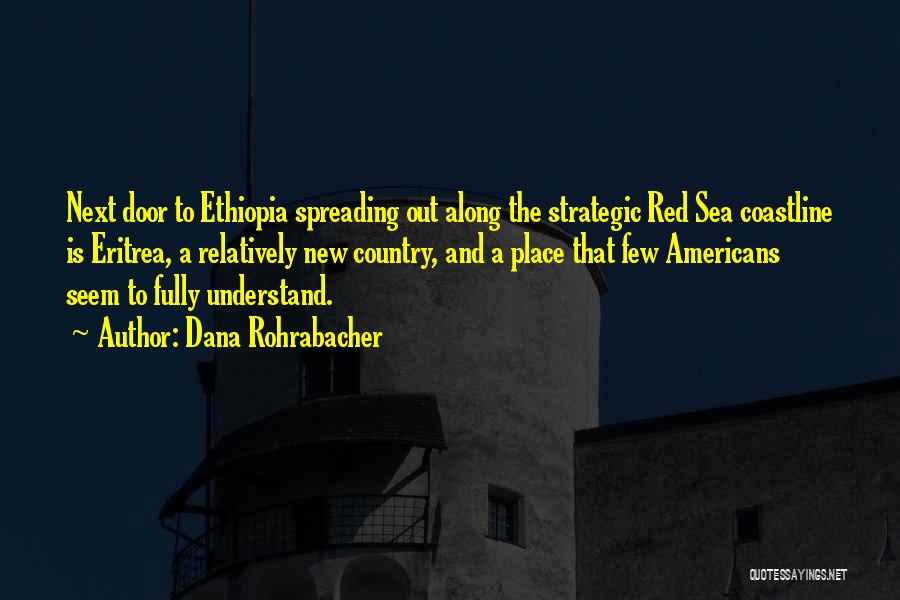 Dana Rohrabacher Quotes: Next Door To Ethiopia Spreading Out Along The Strategic Red Sea Coastline Is Eritrea, A Relatively New Country, And A