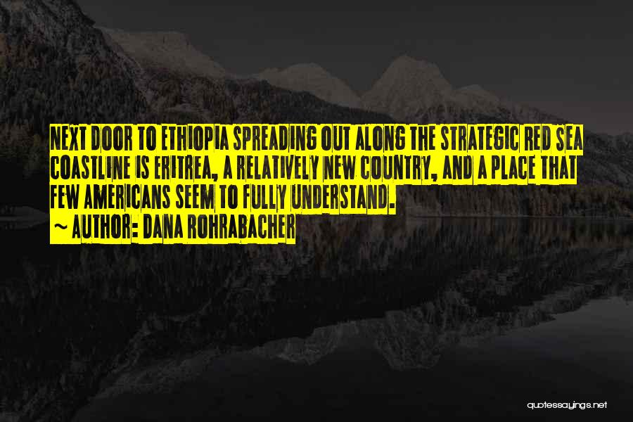 Dana Rohrabacher Quotes: Next Door To Ethiopia Spreading Out Along The Strategic Red Sea Coastline Is Eritrea, A Relatively New Country, And A