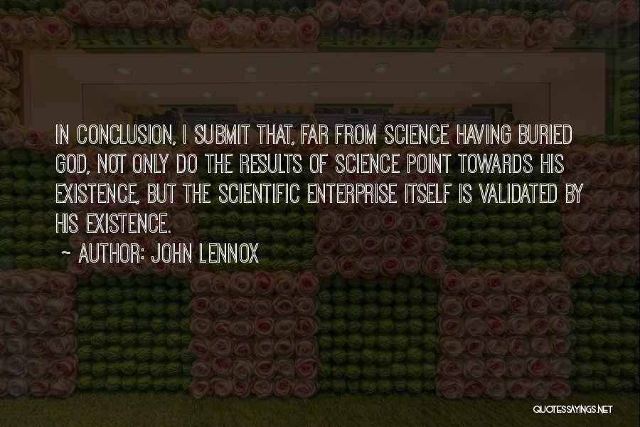 John Lennox Quotes: In Conclusion, I Submit That, Far From Science Having Buried God, Not Only Do The Results Of Science Point Towards