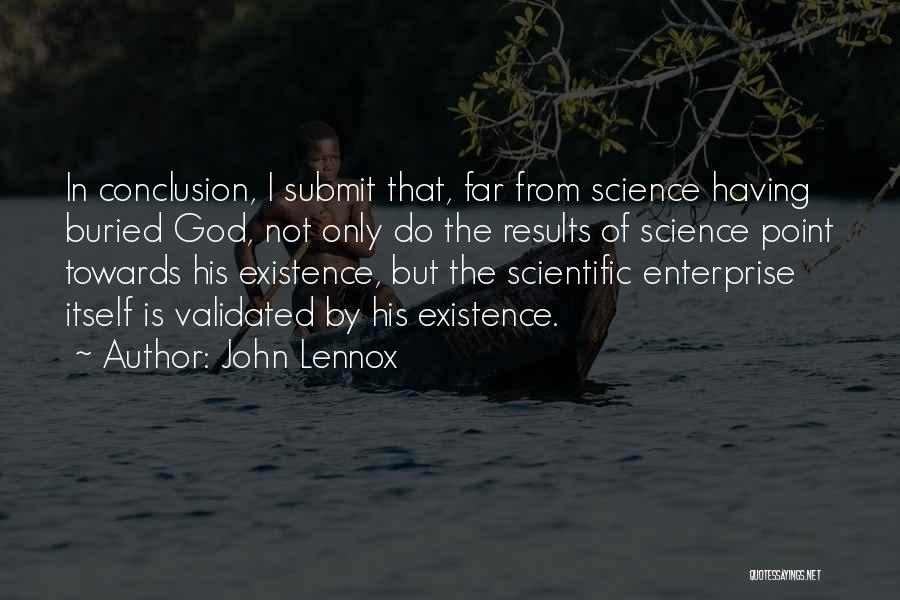 John Lennox Quotes: In Conclusion, I Submit That, Far From Science Having Buried God, Not Only Do The Results Of Science Point Towards