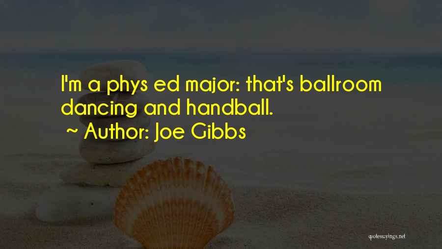 Joe Gibbs Quotes: I'm A Phys Ed Major: That's Ballroom Dancing And Handball.