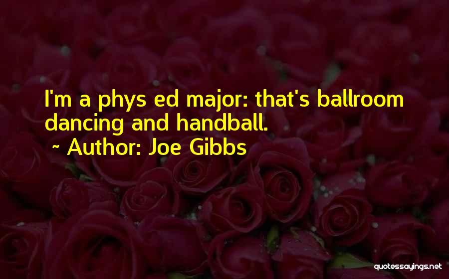 Joe Gibbs Quotes: I'm A Phys Ed Major: That's Ballroom Dancing And Handball.